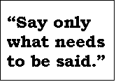 Text Box: Say only what needs to be said.
