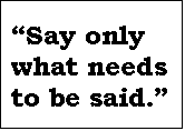 Text Box: Say only what needs to be said.
